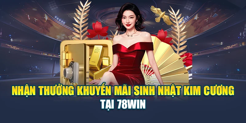 Đừng quên nhận thưởng khuyến mãi sinh nhật kim cương tại 78WIN